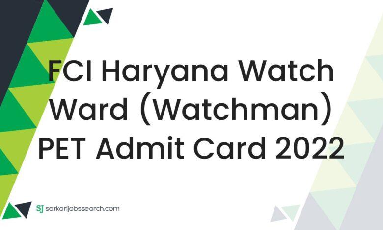 FCI Haryana Watch Ward (Watchman) PET Admit Card 2022