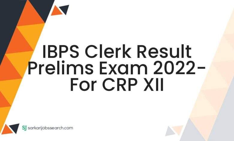 IBPS Clerk Result Prelims Exam 2022- For CRP XII 1 IBPS Clerk Result Prelims Exam 2022- For CRP XII