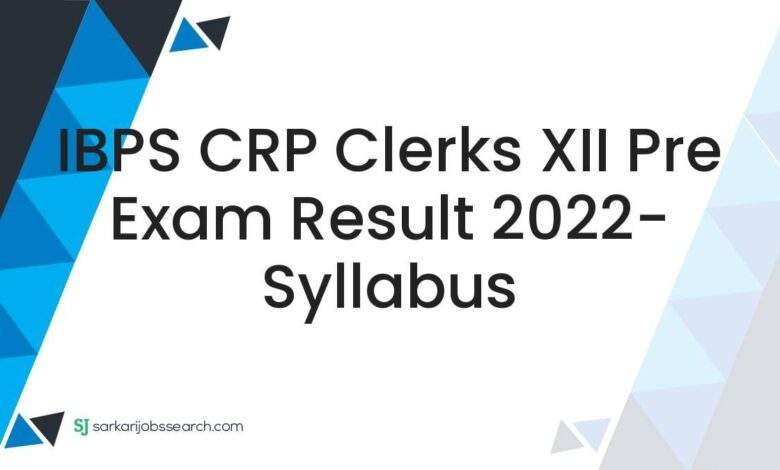 IBPS CRP Clerks XII Pre Exam Result 2022- Syllabus 1 IBPS CRP Clerks XII Pre Exam Result 2022- Syllabus