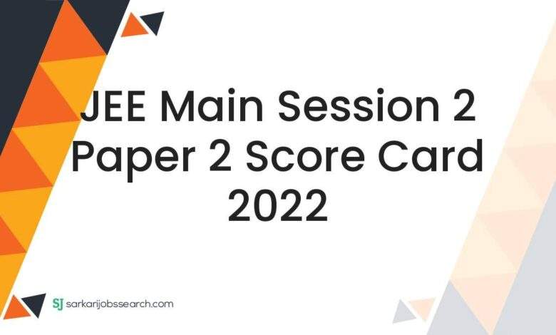 JEE Main Session 2 Paper 2 Score Card 2022 1 JEE Main Session 2 Paper 2 Score Card 2022