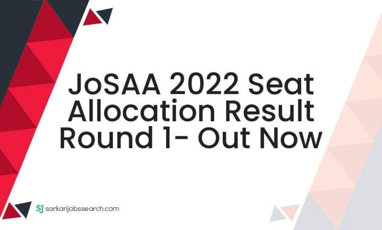 JoSAA 2022 Seat Allocation Result Round 1- Out Now 1 JoSAA 2022 Seat Allocation Result Round 1- Out Now