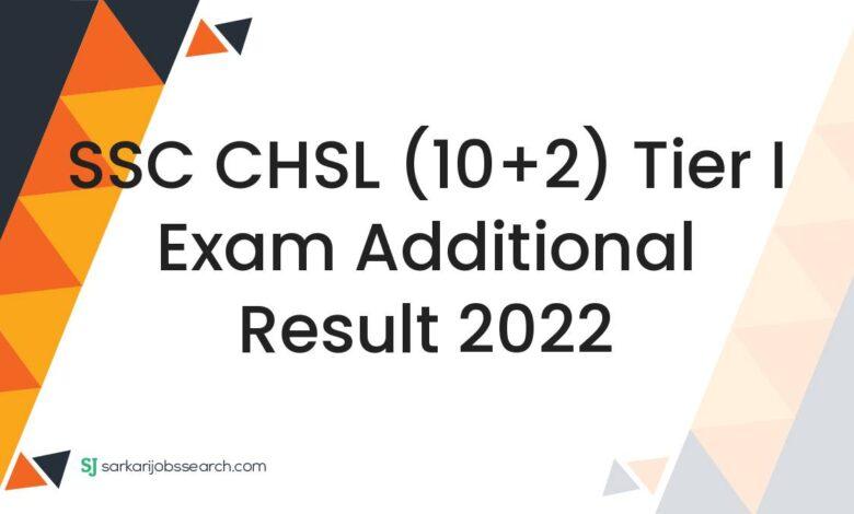 SSC CHSL (10+2) Tier I Exam Additional Result 2022
