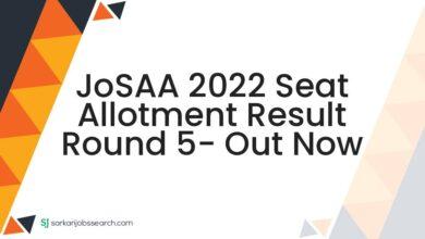 JoSAA 2022 Seat Allotment Result Round 5- Out Now