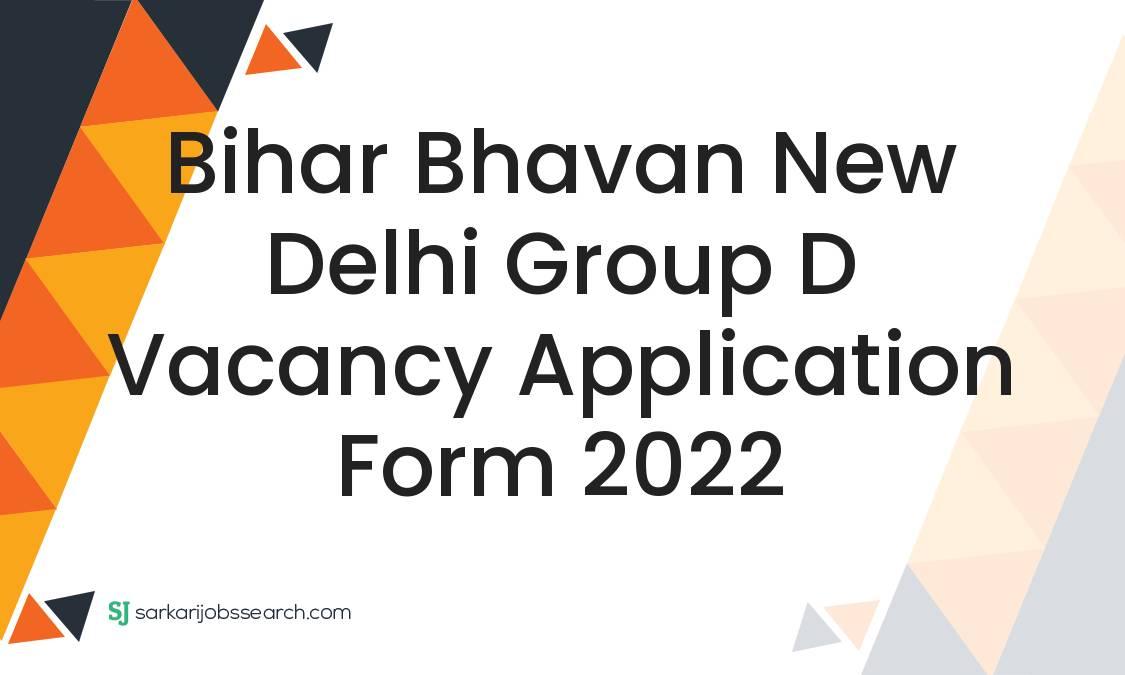 Bihar Bhavan New Delhi Group D Vacancy Application Form 2022