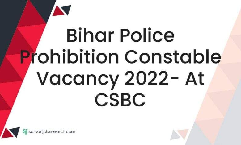 Bihar Police Prohibition Constable Vacancy 2022- At CSBC 1 Bihar Police Prohibition Constable Vacancy 2022- At CSBC