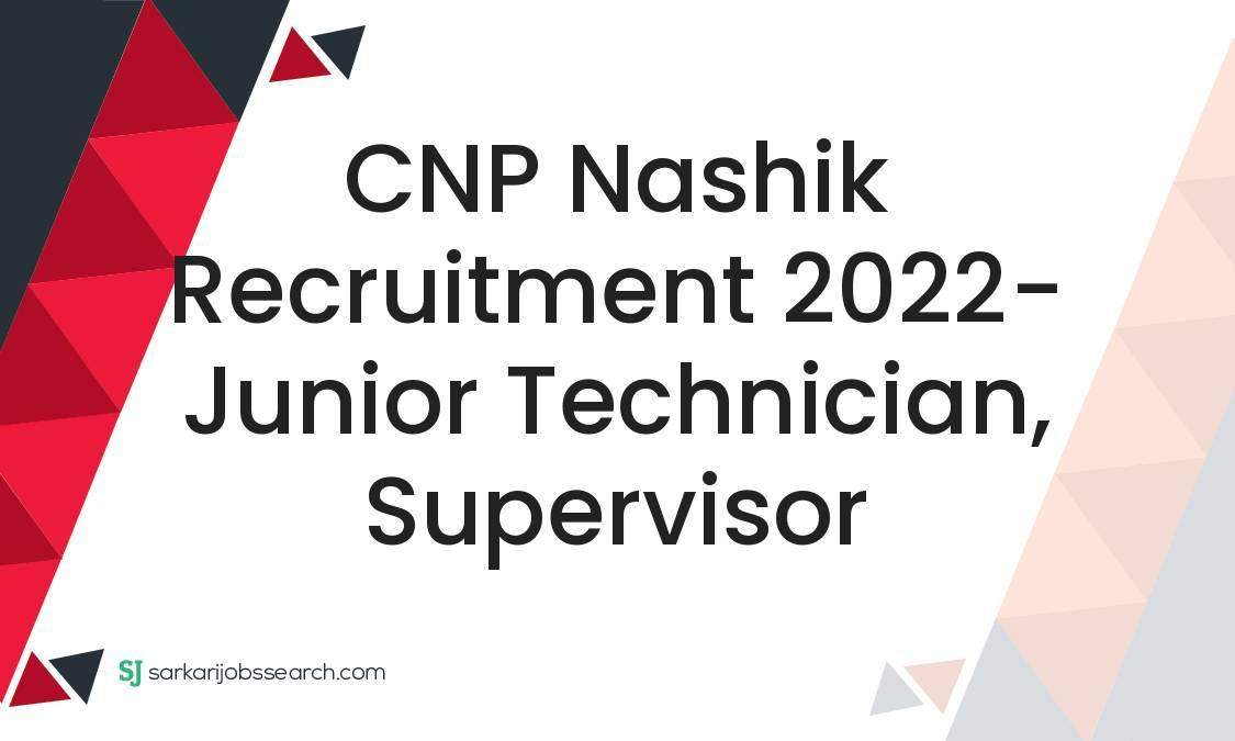 CNP Nashik Recruitment 2022- Junior Technician, Supervisor 1 CNP Nashik Recruitment 2022- Junior Technician, Supervisor