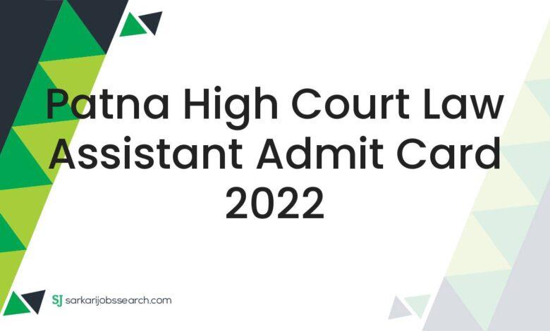 Patna High Court Law Assistant Admit Card 2022