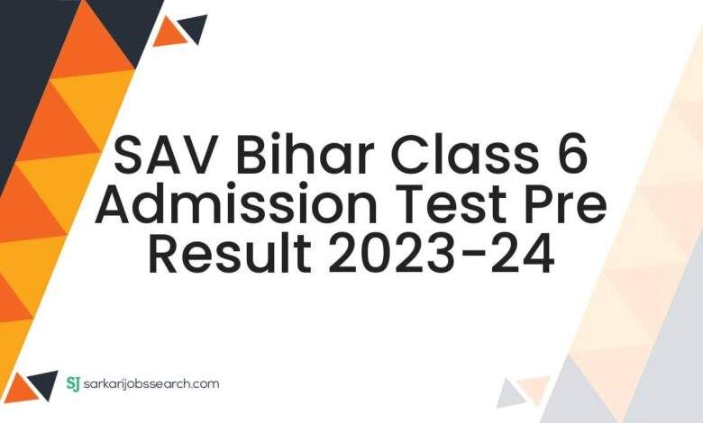SAV Bihar Class 6 Admission Test Pre Result 2023-24 1 SAV Bihar Class 6 Admission Test Pre Result 2023-24