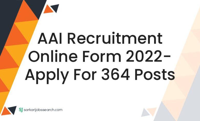 AAI Recruitment Online Form 2022- Apply For 364 Posts