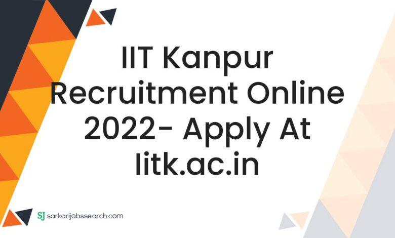 IIT Kanpur Recruitment Online 2022- Apply at iitk.ac.in