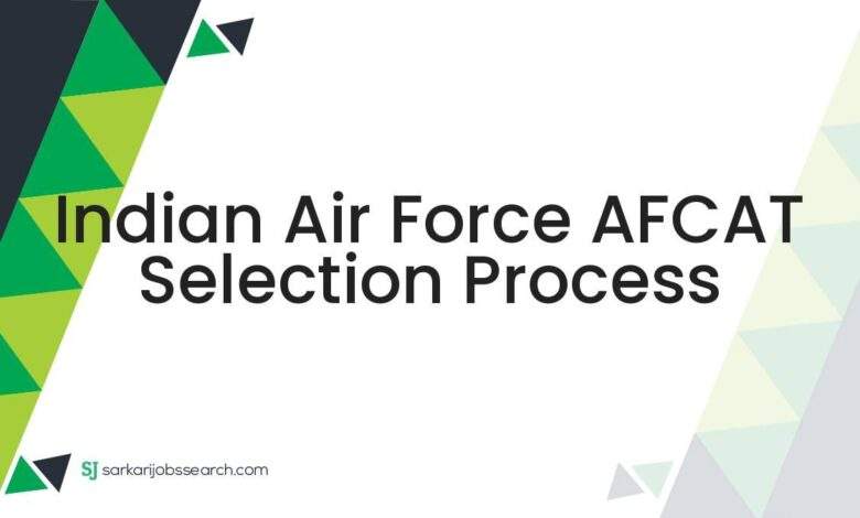 Indian Air Force AFCAT Selection Process 1 Indian Air Force AFCAT Selection Process