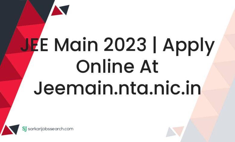 JEE Main 2023 | Apply Online At jeemain.nta.nic.in