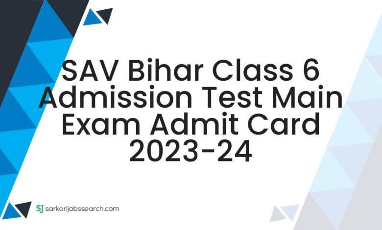 SAV Bihar Class 6 Admission Test Main Exam Admit Card 2023-24