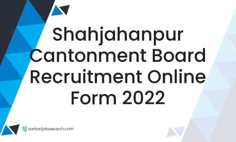 Shahjahanpur Cantonment Board Recruitment Online Form 2022 1 Shahjahanpur Cantonment Board Recruitment Online Form 2022