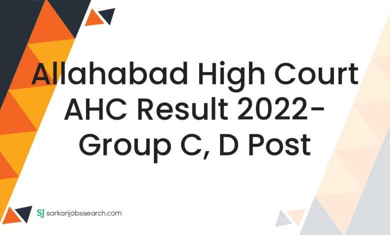 Allahabad High Court AHC Result 2022- Group C, D Post
