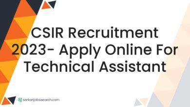 CSIR Recruitment 2023- Apply Online For Technical Assistant