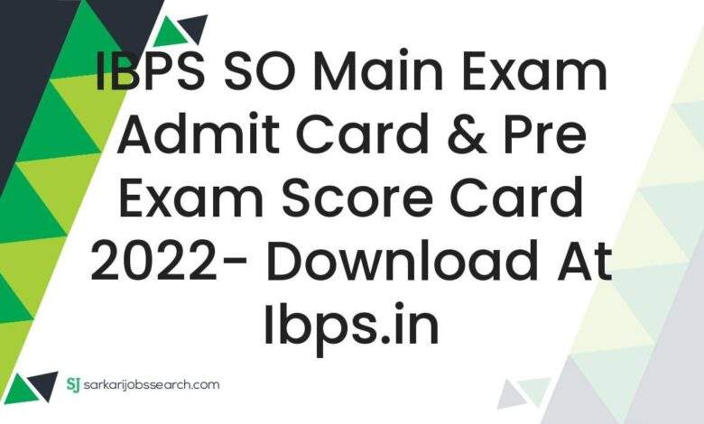 IBPS SO Main Exam Admit Card & Pre Exam Score Card 2022- Download At ibps.in 1 IBPS SO Main Exam Admit Card & Pre Exam Score Card 2022- Download At ibps.in