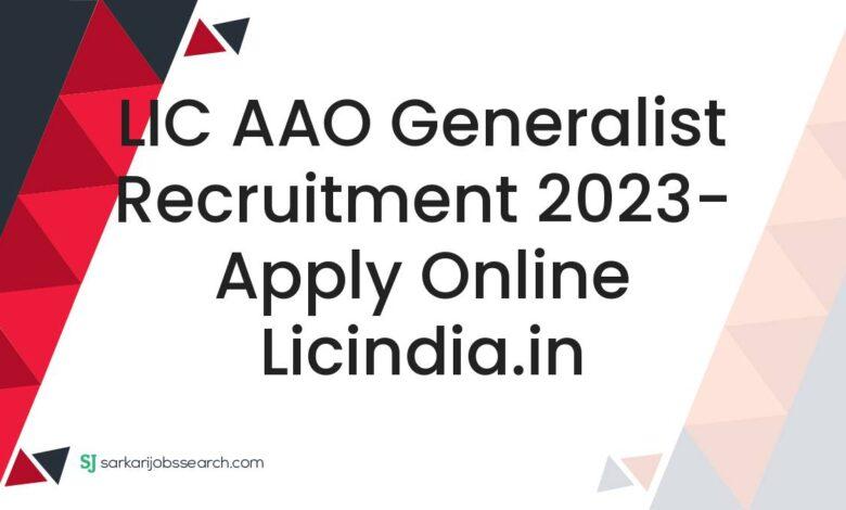 LIC AAO Generalist Recruitment 2023- Apply Online licindia.in