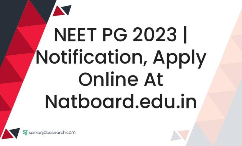 NEET PG 2023 | Notification, Apply online at natboard.edu.in