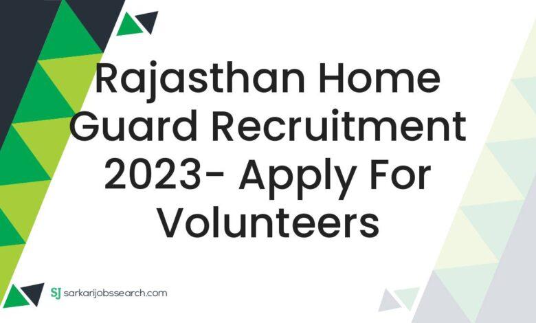 Rajasthan Home Guard Recruitment 2023- Apply For Volunteers