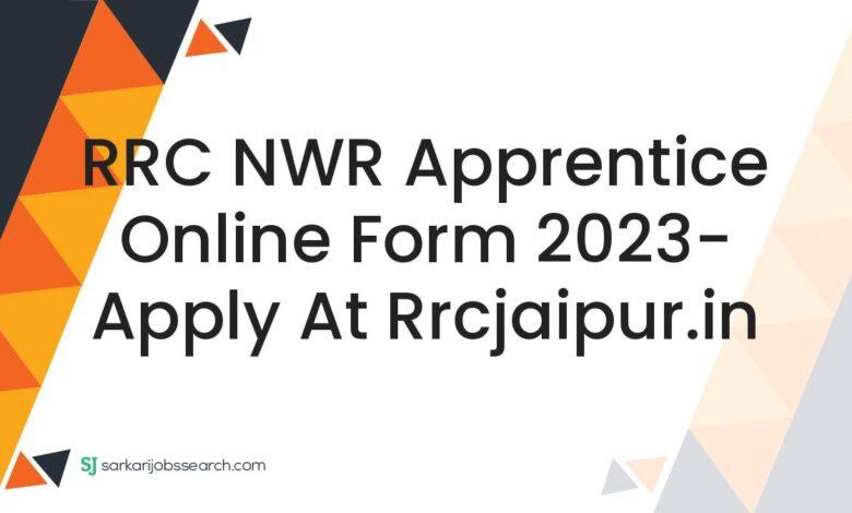 RRC NWR Apprentice Online Form 2023- Apply at rrcjaipur.in