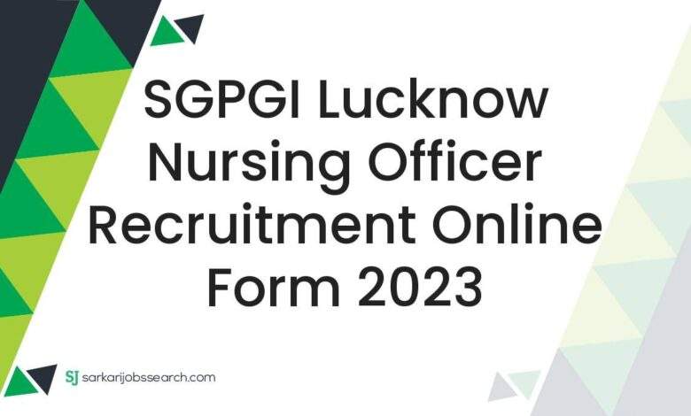 SGPGI Lucknow Nursing Officer Recruitment Online Form 2023 1 SGPGI Lucknow Nursing Officer Recruitment Online Form 2023