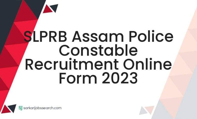 SLPRB Assam Police Constable Recruitment Online Form 2023 1 SLPRB Assam Police Constable Recruitment Online Form 2023