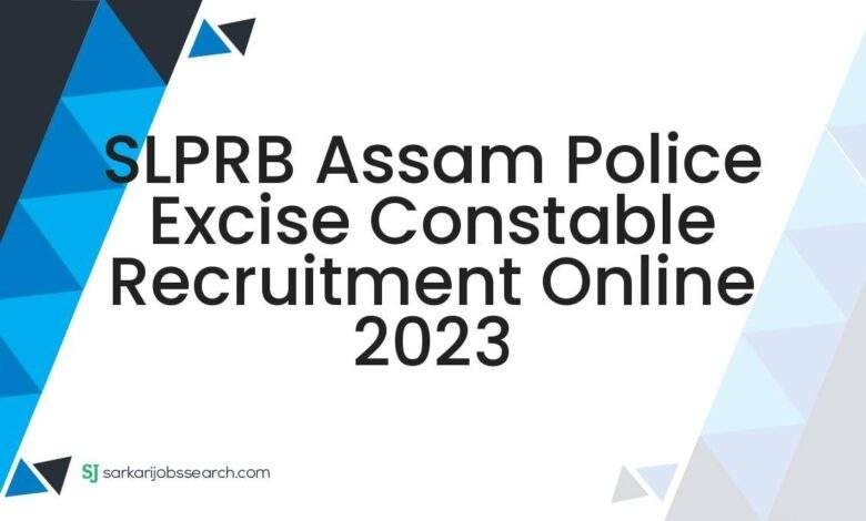 SLPRB Assam Police Excise Constable Recruitment Online 2023 1 SLPRB Assam Police Excise Constable Recruitment Online 2023