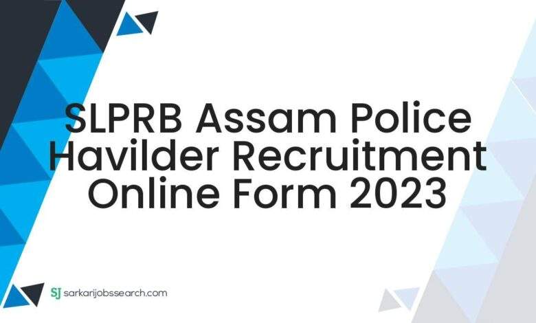 SLPRB Assam Police Havilder Recruitment Online Form 2023 1 SLPRB Assam Police Havilder Recruitment Online Form 2023