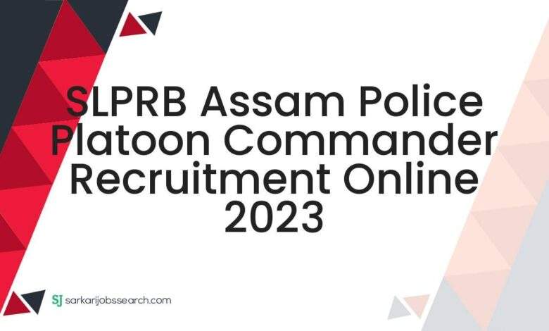 SLPRB Assam Police Platoon Commander Recruitment Online 2023 1 SLPRB Assam Police Platoon Commander Recruitment Online 2023