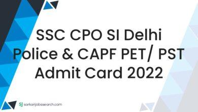 SSC CPO SI Delhi Police & CAPF PET/ PST Admit Card 2022