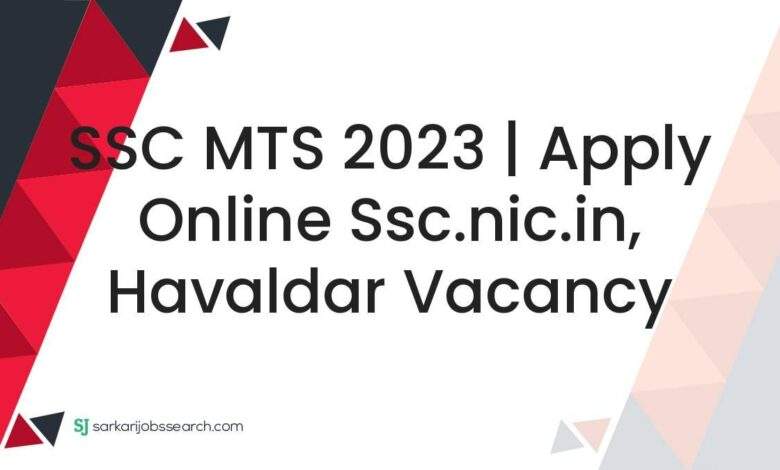 SSC MTS 2023 | Apply Online ssc.nic.in, Havaldar Vacancy 1 SSC MTS 2023 | Apply Online ssc.nic.in, Havaldar Vacancy
