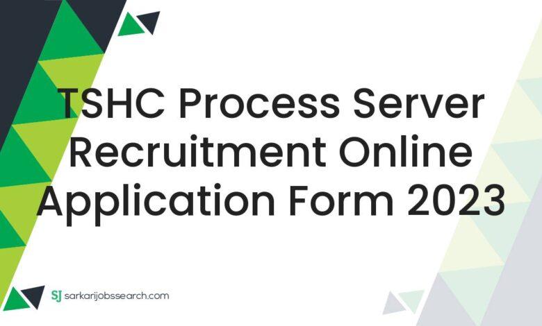 TSHC Process Server Recruitment Online Application Form 2023