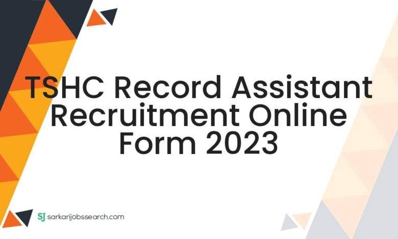 TSHC Record Assistant Recruitment Online Form 2023 1 TSHC Record Assistant Recruitment Online Form 2023